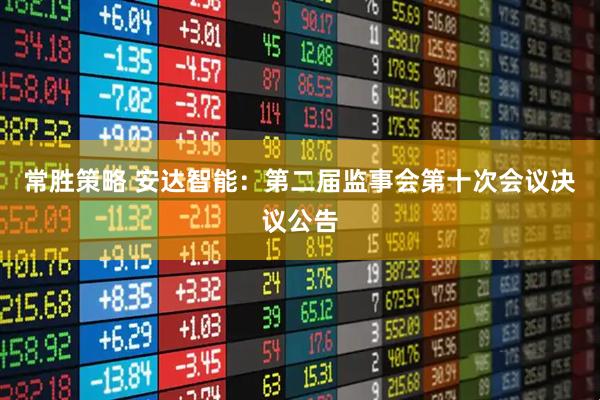 常胜策略 安达智能：第二届监事会第十次会议决议公告