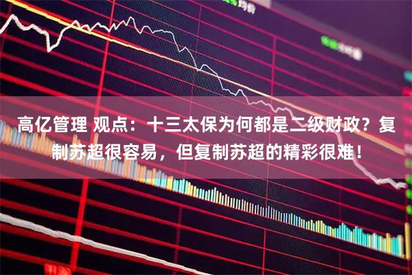 高亿管理 观点：十三太保为何都是二级财政？复制苏超很容易，但复制苏超的精彩很难！